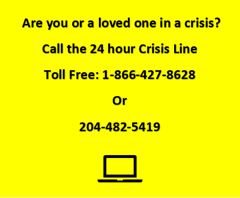 Are you or a loved one in a crisis? Call the 24-hour Crisis Line. Toll Free: 1-866-427-8628 or 204-482-5419.